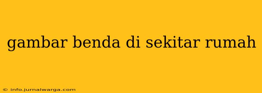 gambar benda di sekitar rumah
