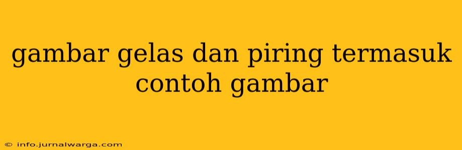 gambar gelas dan piring termasuk contoh gambar