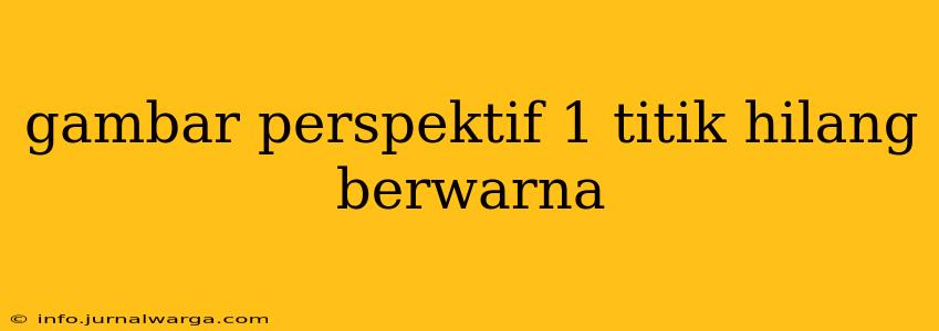 gambar perspektif 1 titik hilang berwarna