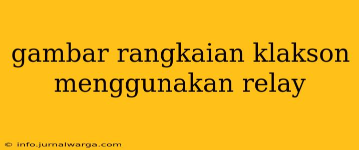 gambar rangkaian klakson menggunakan relay