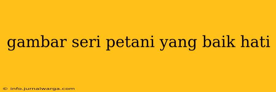 gambar seri petani yang baik hati