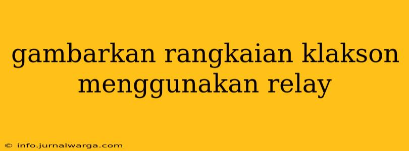 Gambarkan Rangkaian Klakson Menggunakan Relay
