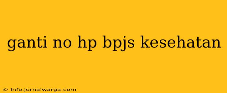 ganti no hp bpjs kesehatan