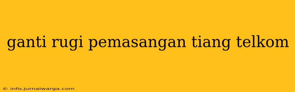 ganti rugi pemasangan tiang telkom