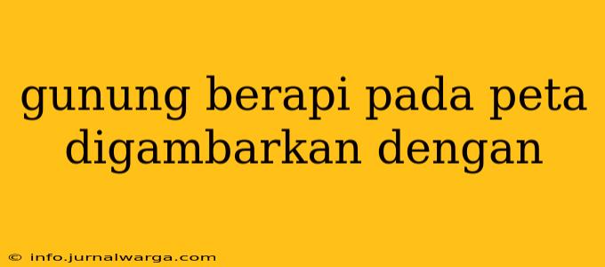 gunung berapi pada peta digambarkan dengan