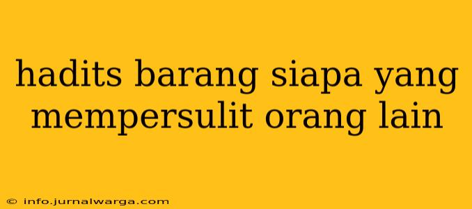 hadits barang siapa yang mempersulit orang lain