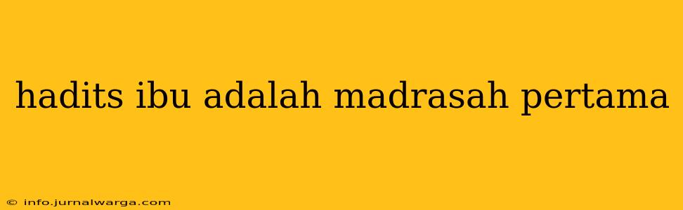 hadits ibu adalah madrasah pertama