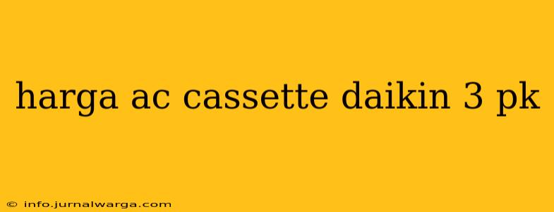 harga ac cassette daikin 3 pk