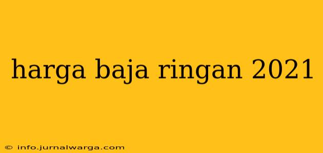 harga baja ringan 2021