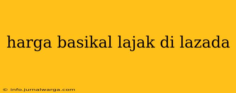 harga basikal lajak di lazada