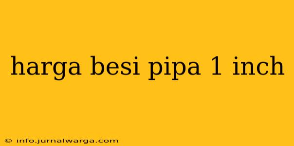 harga besi pipa 1 inch