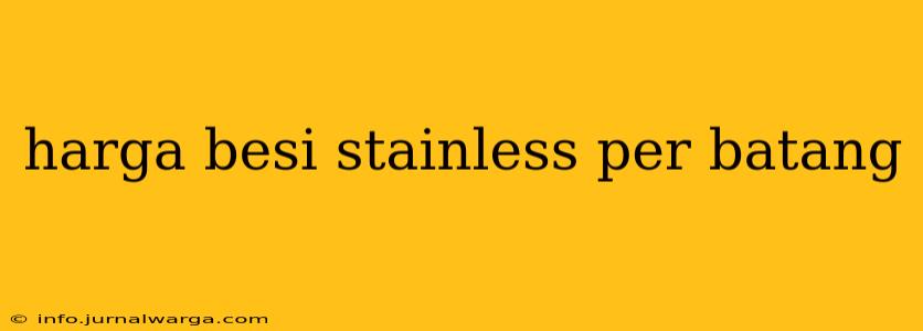 harga besi stainless per batang