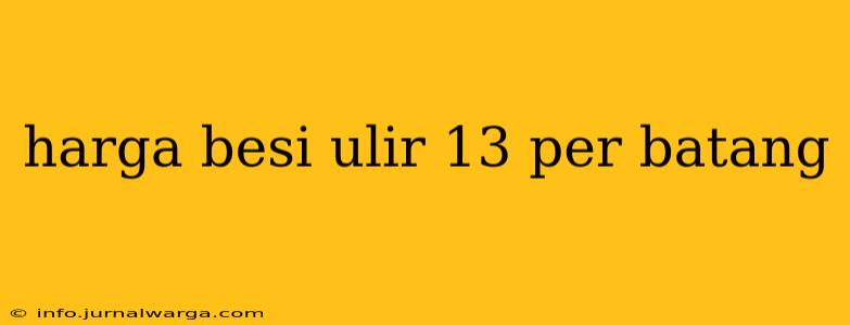 harga besi ulir 13 per batang