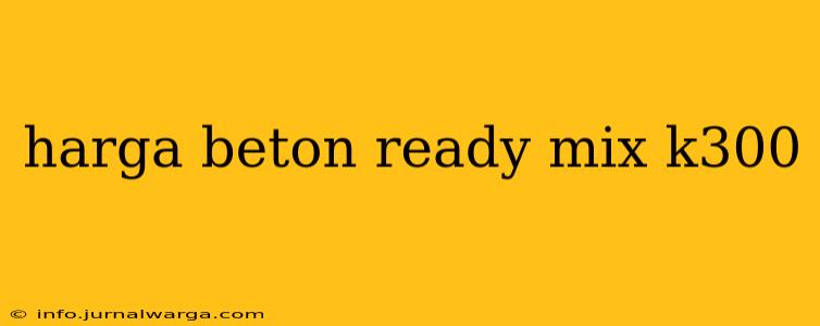 harga beton ready mix k300