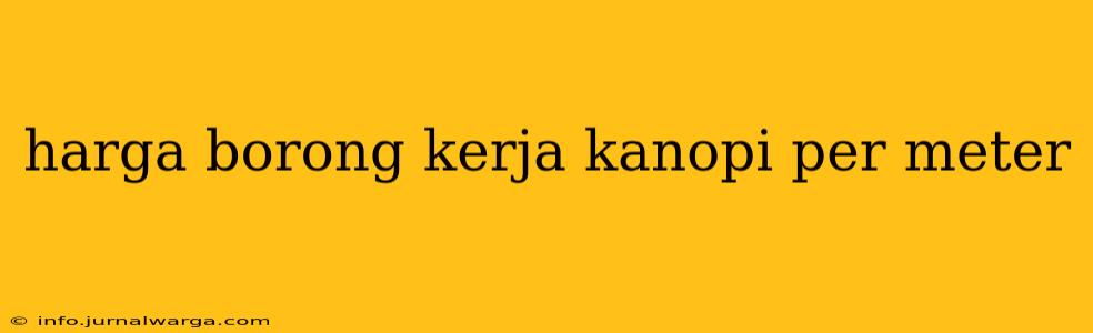 harga borong kerja kanopi per meter