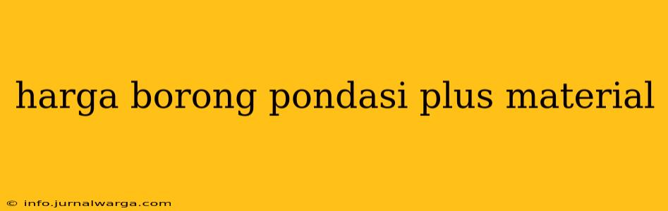 harga borong pondasi plus material