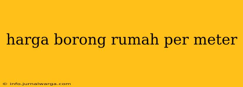 harga borong rumah per meter