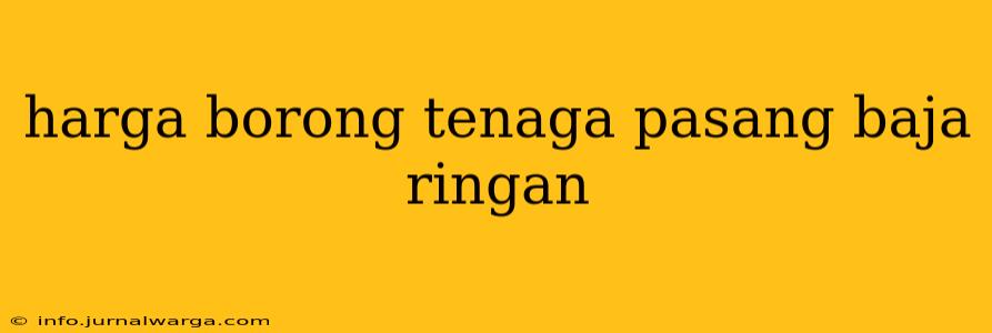 harga borong tenaga pasang baja ringan