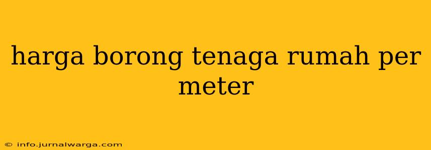 harga borong tenaga rumah per meter