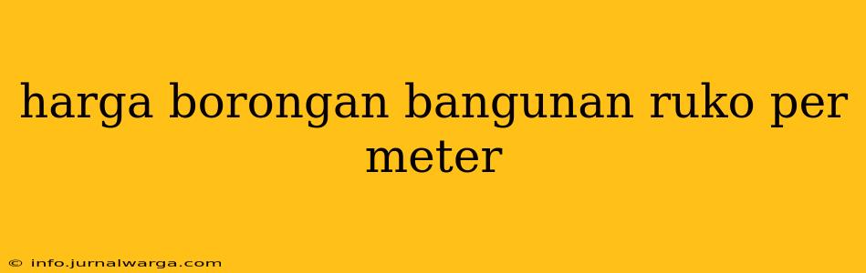 harga borongan bangunan ruko per meter