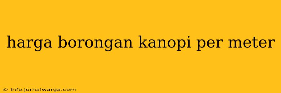 harga borongan kanopi per meter