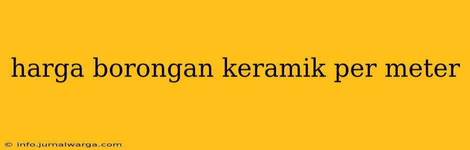 harga borongan keramik per meter