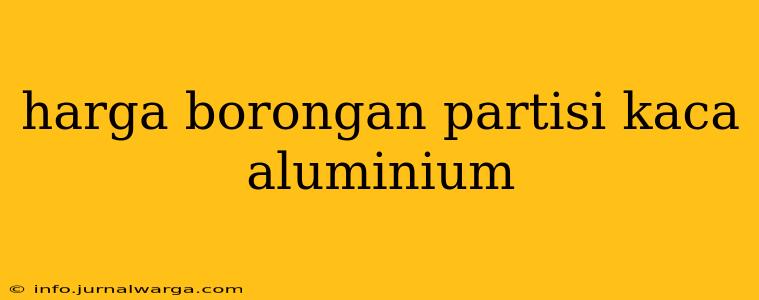 harga borongan partisi kaca aluminium