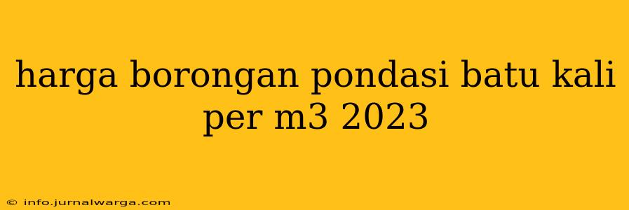 harga borongan pondasi batu kali per m3 2023