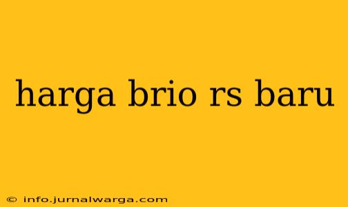harga brio rs baru