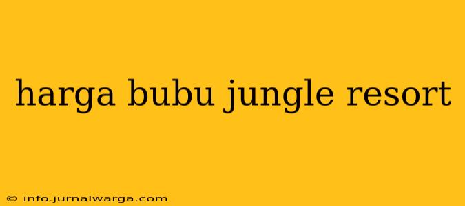 harga bubu jungle resort