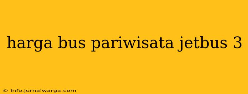 harga bus pariwisata jetbus 3