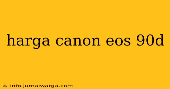 harga canon eos 90d