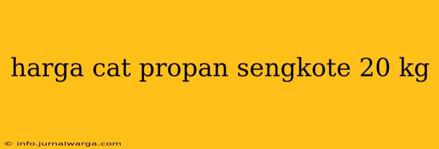 harga cat propan sengkote 20 kg