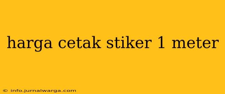 harga cetak stiker 1 meter
