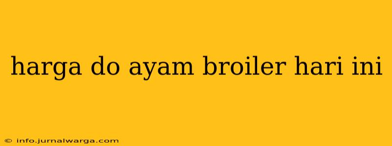 harga do ayam broiler hari ini