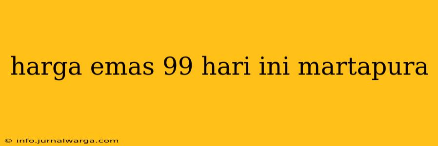 harga emas 99 hari ini martapura