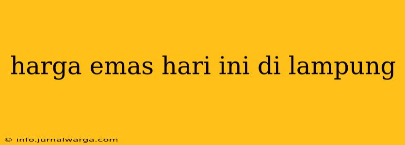 harga emas hari ini di lampung