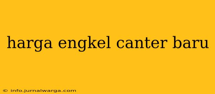 harga engkel canter baru