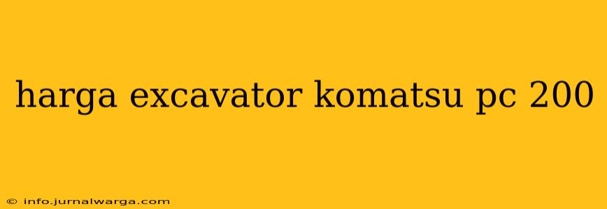harga excavator komatsu pc 200