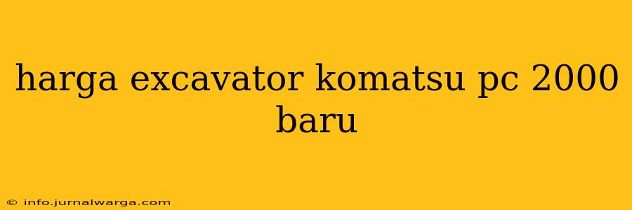 harga excavator komatsu pc 2000 baru