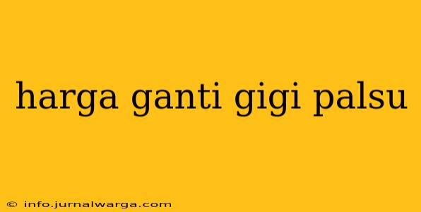harga ganti gigi palsu
