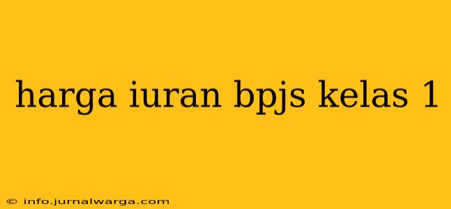 harga iuran bpjs kelas 1