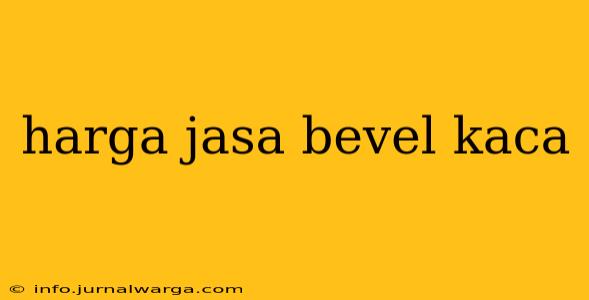 harga jasa bevel kaca
