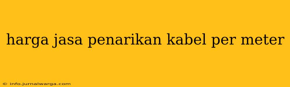 harga jasa penarikan kabel per meter