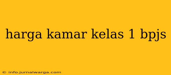harga kamar kelas 1 bpjs