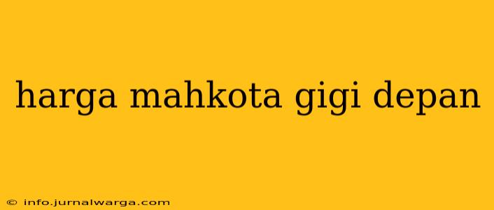 harga mahkota gigi depan