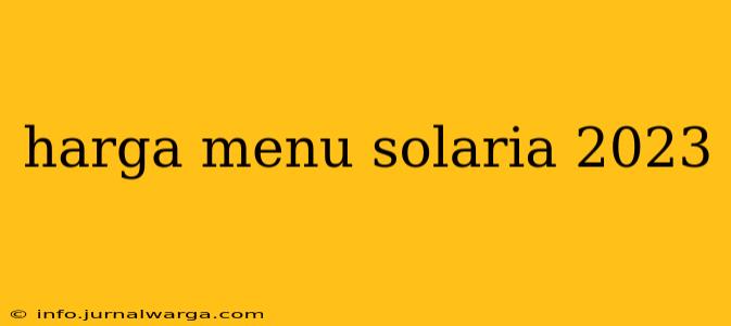 harga menu solaria 2023
