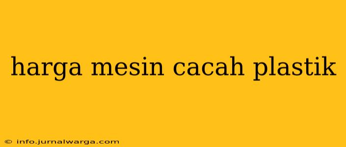 harga mesin cacah plastik