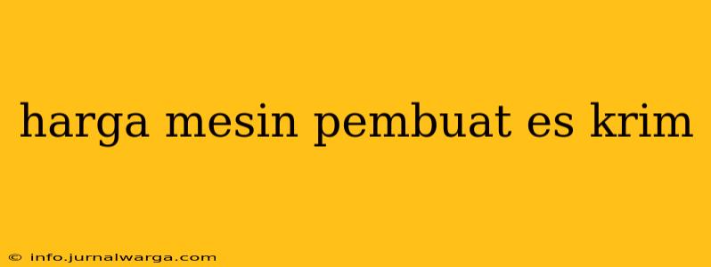 harga mesin pembuat es krim