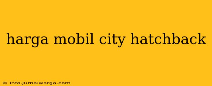 harga mobil city hatchback